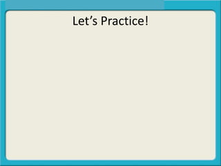 Let’s Practice!
 