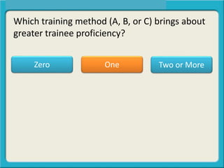 Which training method (A, B, or C) brings about
greater trainee proficiency?
One Two or MoreZero
 