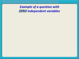Example of a question with
ZERO independent variables
 