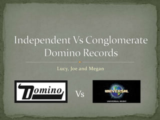 Lucy, Joe and Megan Independent Vs ConglomerateDomino Records Vs 