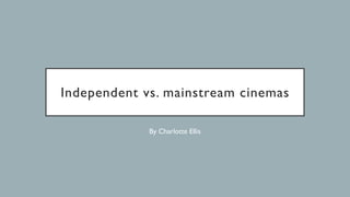 Independent vs. mainstream cinemas
By Charlotte Ellis
 