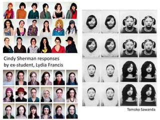 Cindy Sherman responses
by ex-student, Lydia Francis
Tomoko Sawanda
 