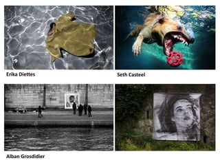 Erika Diettes
Alban Grosdidier
Seth Casteel
 