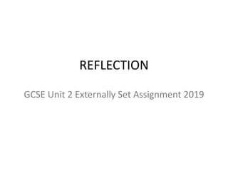 REFLECTION
GCSE Unit 2 Externally Set Assignment 2019
 