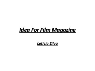 Idea For Film Magazine 
Leticia Silva 
 