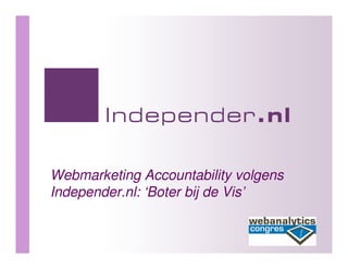 Webmarketing Accountability volgens
Independer.nl: ‘Boter bij de Vis’