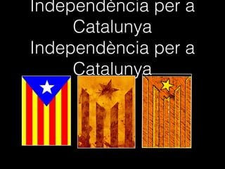 Independència per a
     Catalunya
Independència per a
     Catalunya
 