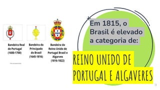Em 1815, o
Brasil é elevado
a categoria de:
14
REINO UNIDO DE
PORTUGAL E ALGAVERES
 