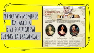 Principais membros
Da família
real PORTUGUESA
(DINASTIA BRAGANÇA):
 