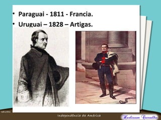 O maior conflito da história
Independência da América
• Paraguai - 1811 - Francia.
• Uruguai – 1828 – Artigas.
 