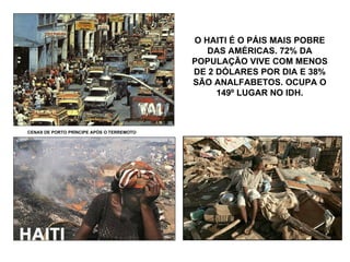 O HAITI É O PÁIS MAIS POBRE DAS AMÉRICAS. 72% DA POPULAÇÃO VIVE COM MENOS DE 2 DÓLARES POR DIA E 38% SÃO ANALFABETOS. OCUPA O 149º LUGAR NO IDH. CENAS DE PORTO PRÍNCIPE APÓS O TERREMOTO 