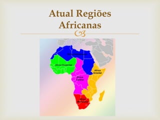 Atual Regiões 
Africanas 
 
 