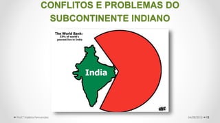 CONFLITOS E PROBLEMAS DO
SUBCONTINENTE INDIANO
1304/08/2015Prof.ª Valéria Fernandes
 