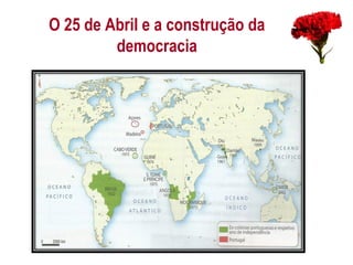 O 25 de Abril e a construção da
democracia
 