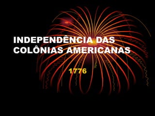 INDEPENDÊNCIA DAS
COLÔNIAS AMERICANAS

        1776
 