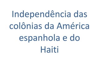 Independência das
colônias da América
espanhola e do
Haiti
 