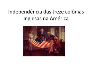 Independência das treze colônias
Inglesas na América
 