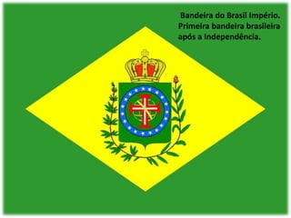 Bandeira do Brasil Império.
Primeira bandeira brasileira
após a Independência.
 