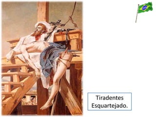 Tiradentes
Esquartejado.
 