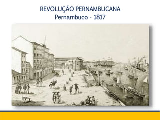 REVOLUÇÃO PERNAMBUCANA
Pernambuco - 1817
 