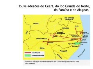 Houve adesões do Ceará, do Rio Grande do Norte,
da Paraíba e de Alagoas.
 