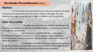 Revolução Pernambucana (1817)
Objetivo:
- O movimento social pernambucano tinha como objetivo principal
a conquista da independência do Brasil em relação a Portugal. Queriam
implantar um regime republicano no Brasil e elaborar uma Constituição.
Como foi a revolta:
- Ao saber da organização da revolta, o governador de
Pernambuco ordenou a prisão dos envolvidos. Porém, os revoltosos resistiram
e prenderam o governador.
- Após dominar a cidade de Recife, os revoltosos
implantaram um governo provisório. Para conquistar o apoio popular, o
governo provisório abaixou impostos, libertou presos políticos e aumentou o
salário de militares.
- Os rebeldes enviaram emissários para outras províncias
do norte e nordeste para derrubar os governos e ampliar a revolução. Porém,
sem apoio popular significativo, estes movimento não avançaram.
 