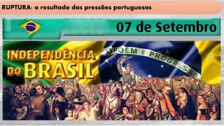 RUPTURA: o resultado das pressões portuguesas
 