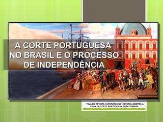 A CORTE PORTUGUESA  NO BRASIL E O PROCESSO DE INDEPENDÊNCIA TELA DA REVISTA AVENTURAS NA HISTÓRIA, MOSTRA A FUGA DA CORTE PORTUGUESA PARA O BRASIL  