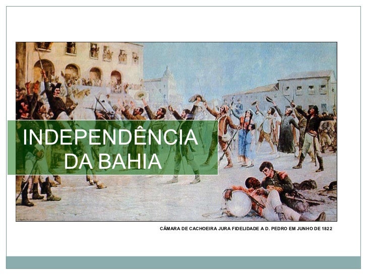 Independência do Brasil e da Bahia Independência do Brasil e da Bahia