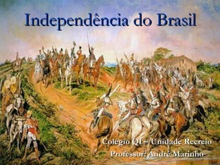 Independência do Brasil




          Colégio QI – Unidade Recreio
            Professor: André Marinho
 