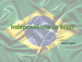 Independência do Brasil Raúl López 