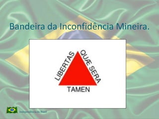 Bandeira da Inconfidência Mineira.Independência do Brasil 