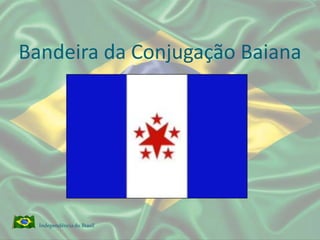 Bandeira da Conjugação BaianaIndependência do Brasil 