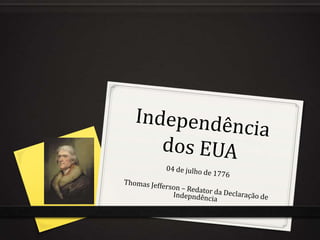 Independência dos EUA 04 de julho de 1776 Thomas Jefferson – Redator da Declaração de Indepndência 