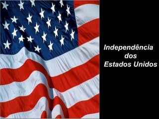 Independência
dos
Estados Unidos
 