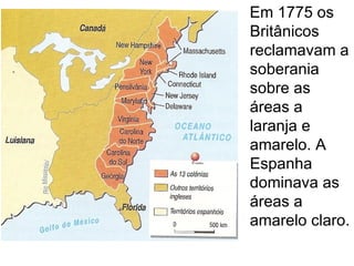 Em 1775 os
Britânicos
reclamavam a
soberania
sobre as
áreas a
laranja e
amarelo. A
Espanha
dominava as
áreas a
amarelo claro.
 