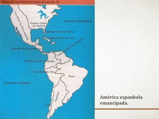América espanhola
emancipada.
 