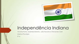 Independência Indiana
Victoria Porto, Gabriela Barreto, Julia Navarro e Fernanda Cerri
Marina Procópio
9º A
 