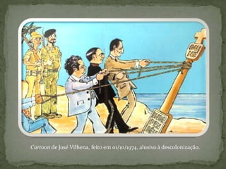 Cartoon de José Vilhena, feito em 01/10/1974, alusivo à descolonização.
 