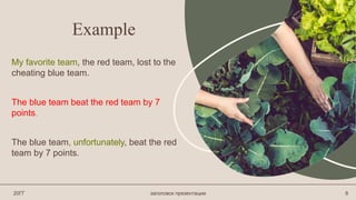 Example
My favorite team, the red team, lost to the
cheating blue team.
The blue team beat the red team by 7
points.
The blue team, unfortunately, beat the red
team by 7 points.
20ГГ заголовок презентации 8
 