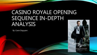 CASINO ROYALE OPENING
SEQUENCE IN-DEPTH
ANALYSIS
By: Caxie Dagupen
 