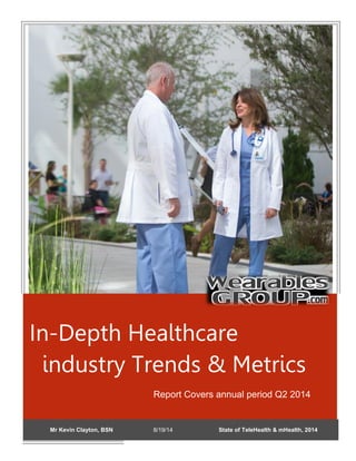 In-Depth Healthcare industry Trends & Metrics Report Covers annual period Q2 2014 Mr Kevin Clayton, BSN 8/19/14 State of TeleHealth & mHealth, 2014 
 