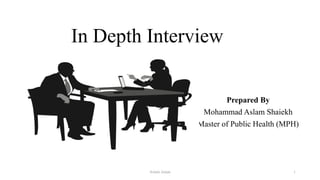 In Depth Interview
Prepared By
Mohammad Aslam Shaiekh
Master of Public Health (MPH)
Aslam Aman 1
 