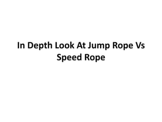 In Depth Look At Jump Rope Vs
Speed Rope
 