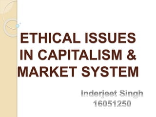 ETHICAL ISSUES
IN CAPITALISM &
MARKET SYSTEM
 