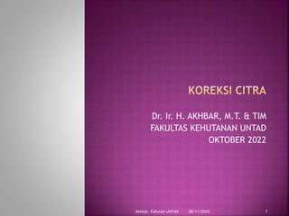 Dr. Ir. H. AKHBAR, M.T. & TIM
FAKULTAS KEHUTANAN UNTAD
OKTOBER 2022
28/11/2022
Akhbar, Fahutan UNTAD 1
 