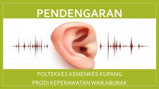 PENDENGARAN
POLTEKKES KEMENKES KUPANG
PRODI KEPERAWATANWAIKABUBAK
 