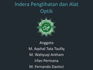 Indera Penglihatan dan Alat
Optik
Anggota
M. Aqshal Tata Taufiq
M. Wahyuqi Arkham
Irfan Permana
M. Fernando Davinci
 
