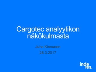 Cargotec analyytikon
näkökulmasta
Juha Kinnunen
28.3.2017
 