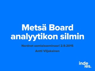 Metsä Board
analyytikon silmin
Nordnet aamiaisseminaari 2.9.2015
Antti Viljakainen
 